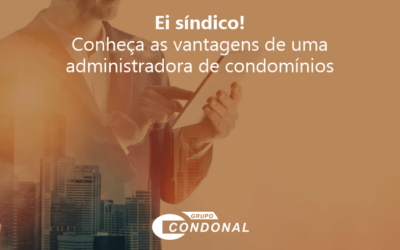 Ei Síndico! Conheça as Vantagens de uma Administradora de Condomínios